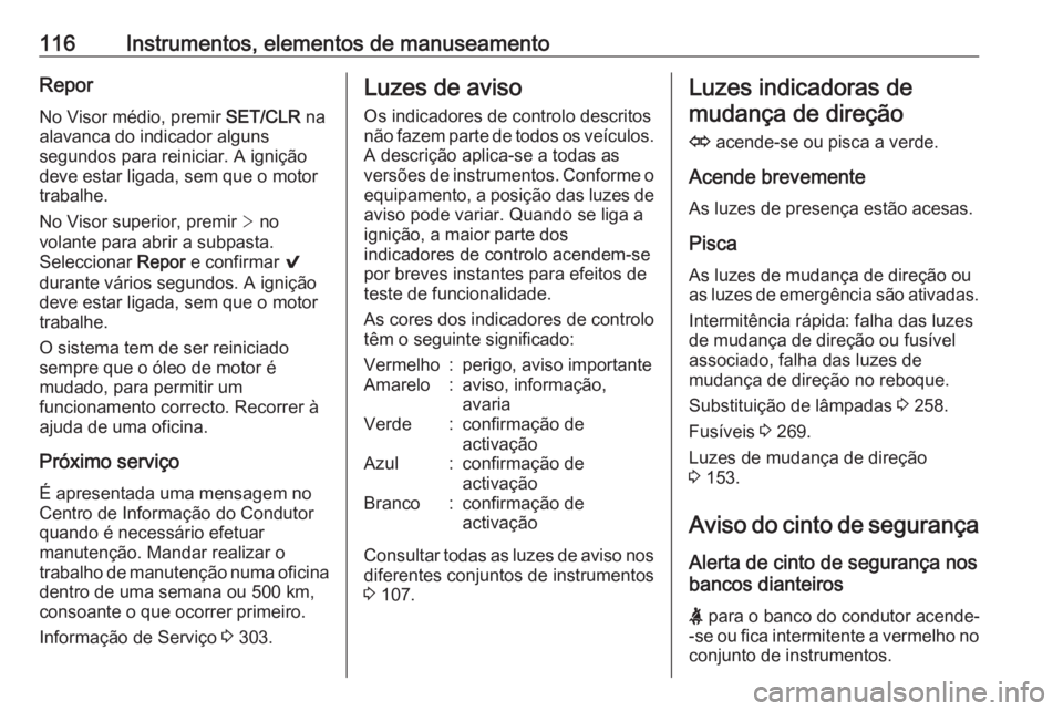 OPEL ASTRA K 2019.5 Manual de Instruções (in Portugues) 116Instrumentos, elementos de manuseamentoReporNo Visor médio, premir SET/CLR na
alavanca do indicador alguns
segundos para reiniciar. A ignição
deve estar ligada, sem que o motor
trabalhe.
No Vis OPEL ASTRA K 2019.5 Manual de Instruções (in Portugues) 116Instrumentos, elementos de manuseamentoReporNo Visor médio, premir SET/CLR na
alavanca do indicador alguns
segundos para reiniciar. A ignição
deve estar ligada, sem que o motor
trabalhe.
No Vis