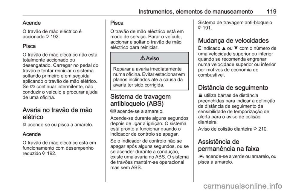 OPEL ASTRA K 2019.5 Manual de Instruções (in Portugues) Instrumentos, elementos de manuseamento119AcendeO travão de mão eléctrico é
accionado 3 192.
Pisca
O travão de mão eléctrico não está
totalmente accionado ou
desengatado. Carregar no pedal d OPEL ASTRA K 2019.5 Manual de Instruções (in Portugues) Instrumentos, elementos de manuseamento119AcendeO travão de mão eléctrico é
accionado 3 192.
Pisca
O travão de mão eléctrico não está
totalmente accionado ou
desengatado. Carregar no pedal d