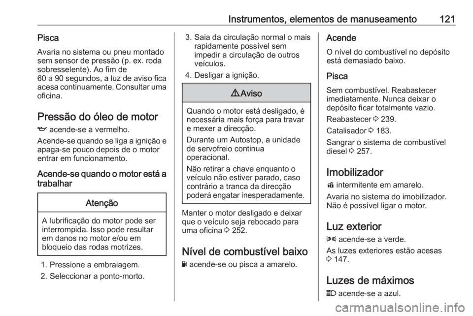 OPEL ASTRA K 2019.5 Manual de Instruções (in Portugues) Instrumentos, elementos de manuseamento121PiscaAvaria no sistema ou pneu montadosem sensor de pressão (p. ex. roda sobresselente). Ao fim de
60 a 90 segundos, a luz de aviso fica
acesa continuamente. OPEL ASTRA K 2019.5 Manual de Instruções (in Portugues) Instrumentos, elementos de manuseamento121PiscaAvaria no sistema ou pneu montadosem sensor de pressão (p. ex. roda sobresselente). Ao fim de
60 a 90 segundos, a luz de aviso fica
acesa continuamente.