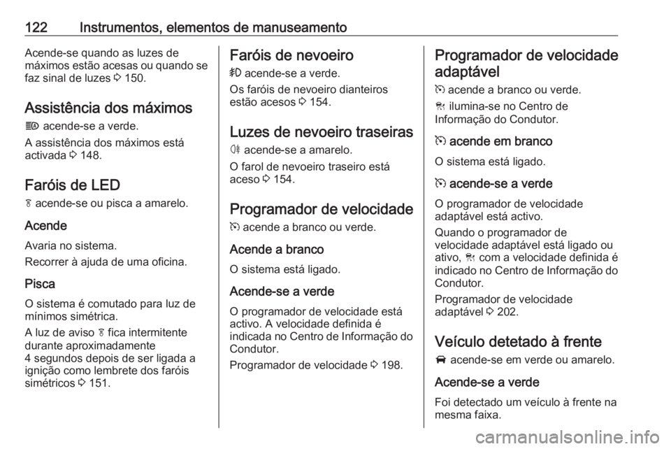 OPEL ASTRA K 2019.5 Manual de Instruções (in Portugues) 122Instrumentos, elementos de manuseamentoAcende-se quando as luzes de
máximos estão acesas ou quando se faz sinal de luzes 3 150.
Assistência dos máximos f acende-se a verde.
A assistência dos OPEL ASTRA K 2019.5 Manual de Instruções (in Portugues) 122Instrumentos, elementos de manuseamentoAcende-se quando as luzes de
máximos estão acesas ou quando se faz sinal de luzes 3 150.
Assistência dos máximos f acende-se a verde.
A assistência dos