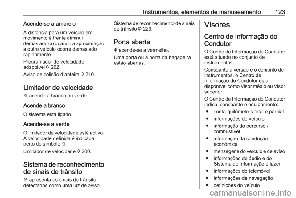 OPEL ASTRA K 2019.5 Manual de Instruções (in Portugues) Instrumentos, elementos de manuseamento123Acende-se a amarelo
A distância para um veículo em
movimento à frente diminui
demasiado ou quando a aproximação a outro veículo ocorre demasiado
rapidam OPEL ASTRA K 2019.5 Manual de Instruções (in Portugues) Instrumentos, elementos de manuseamento123Acende-se a amarelo
A distância para um veículo em
movimento à frente diminui
demasiado ou quando a aproximação a outro veículo ocorre demasiado
rapidam