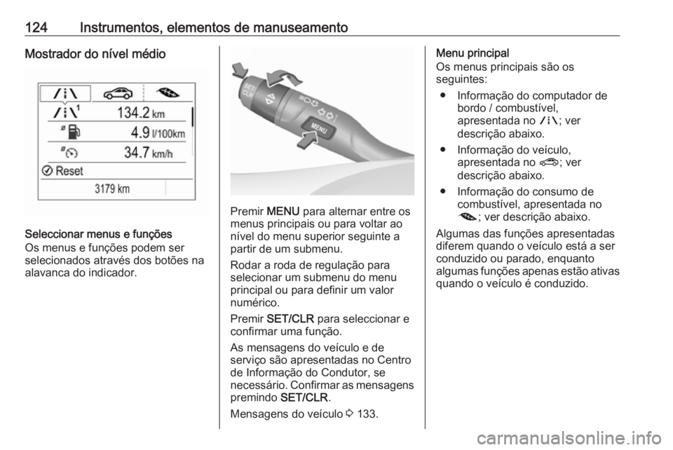 OPEL ASTRA K 2019.5 Manual de Instruções (in Portugues) 124Instrumentos, elementos de manuseamentoMostrador do nível médio
Seleccionar menus e funções
Os menus e funções podem ser
selecionados através dos botões na
alavanca do indicador.
Premir ME OPEL ASTRA K 2019.5 Manual de Instruções (in Portugues) 124Instrumentos, elementos de manuseamentoMostrador do nível médio
Seleccionar menus e funções
Os menus e funções podem ser
selecionados através dos botões na
alavanca do indicador.
Premir ME