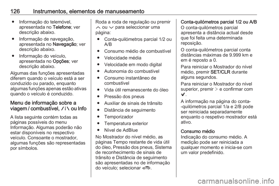 OPEL ASTRA K 2019.5 Manual de Instruções (in Portugues) 126Instrumentos, elementos de manuseamento● Informação do telemóvel,apresentada no Telefone; ver
descrição abaixo.
● Informação de navegação, apresentada no Navegação; ver
descrição OPEL ASTRA K 2019.5 Manual de Instruções (in Portugues) 126Instrumentos, elementos de manuseamento● Informação do telemóvel,apresentada no Telefone; ver
descrição abaixo.
● Informação de navegação, apresentada no Navegação; ver
descrição