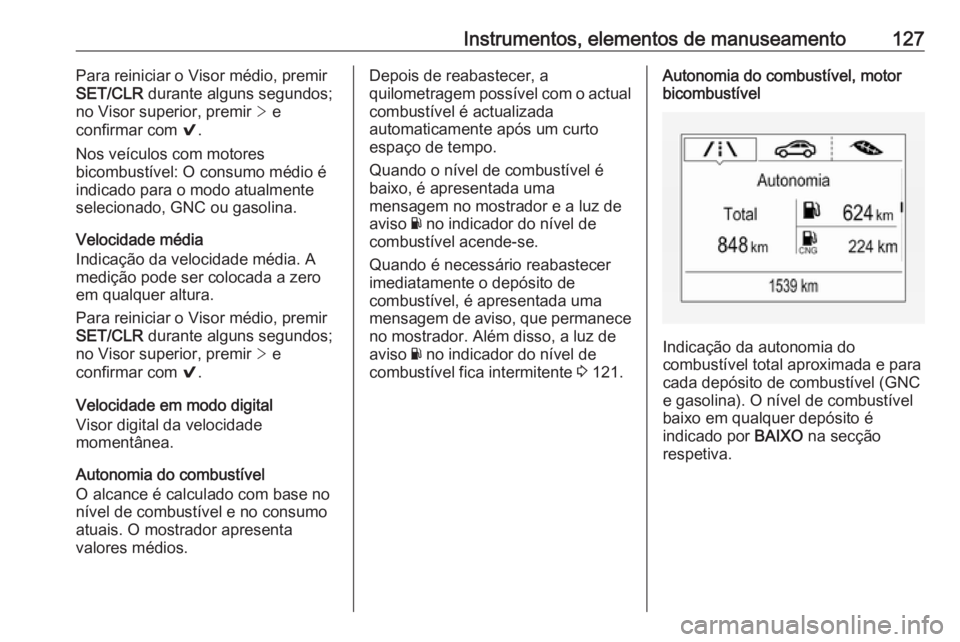 OPEL ASTRA K 2019.5 Manual de Instruções (in Portugues) Instrumentos, elementos de manuseamento127Para reiniciar o Visor médio, premir
SET/CLR durante alguns segundos;
no Visor superior, premir > e
confirmar com 9.
Nos veículos com motores
bicombustí OPEL ASTRA K 2019.5 Manual de Instruções (in Portugues) Instrumentos, elementos de manuseamento127Para reiniciar o Visor médio, premir
SET/CLR durante alguns segundos;
no Visor superior, premir > e
confirmar com 9.
Nos veículos com motores
bicombustí