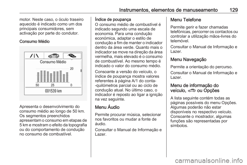 OPEL ASTRA K 2019.5 Manual de Instruções (in Portugues) Instrumentos, elementos de manuseamento129motor. Neste caso, o óculo traseiro
aquecido é indicado como um dos
principais consumidores, sem
activação por parte do condutor.
Consumo Médio
Apresenta OPEL ASTRA K 2019.5 Manual de Instruções (in Portugues) Instrumentos, elementos de manuseamento129motor. Neste caso, o óculo traseiro
aquecido é indicado como um dos
principais consumidores, sem
activação por parte do condutor.
Consumo Médio
Apresenta