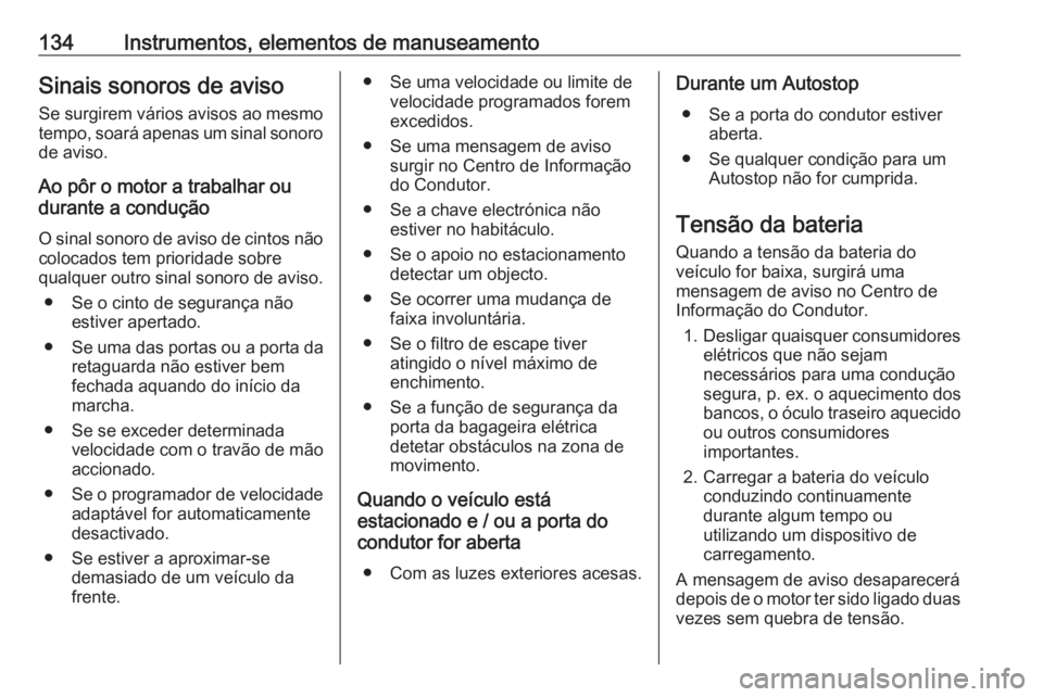 OPEL ASTRA K 2019.5 Manual de Instruções (in Portugues) 134Instrumentos, elementos de manuseamentoSinais sonoros de aviso
Se surgirem vários avisos ao mesmo
tempo, soará apenas um sinal sonoro
de aviso.
Ao pôr o motor a trabalhar ou
durante a condução OPEL ASTRA K 2019.5 Manual de Instruções (in Portugues) 134Instrumentos, elementos de manuseamentoSinais sonoros de aviso
Se surgirem vários avisos ao mesmo
tempo, soará apenas um sinal sonoro
de aviso.
Ao pôr o motor a trabalhar ou
durante a condução