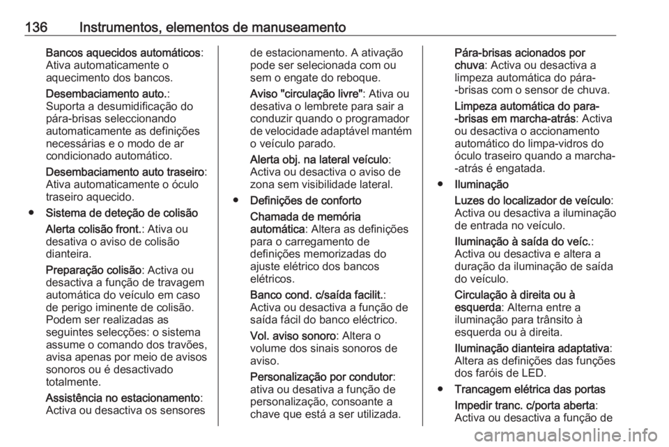 OPEL ASTRA K 2019.5 Manual de Instruções (in Portugues) 136Instrumentos, elementos de manuseamentoBancos aquecidos automáticos:
Ativa automaticamente o
aquecimento dos bancos.
Desembaciamento auto. :
Suporta a desumidificação do pára-brisas seleccionan OPEL ASTRA K 2019.5 Manual de Instruções (in Portugues) 136Instrumentos, elementos de manuseamentoBancos aquecidos automáticos:
Ativa automaticamente o
aquecimento dos bancos.
Desembaciamento auto. :
Suporta a desumidificação do pára-brisas seleccionan