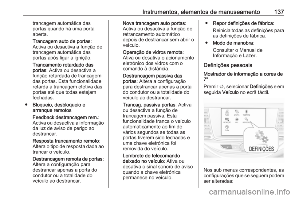OPEL ASTRA K 2019.5 Manual de Instruções (in Portugues) Instrumentos, elementos de manuseamento137trancagem automática das
portas quando há uma porta
aberta.
Trancagem auto de portas :
Activa ou desactiva a função de
trancagem automática das
portas ap OPEL ASTRA K 2019.5 Manual de Instruções (in Portugues) Instrumentos, elementos de manuseamento137trancagem automática das
portas quando há uma porta
aberta.
Trancagem auto de portas :
Activa ou desactiva a função de
trancagem automática das
portas ap