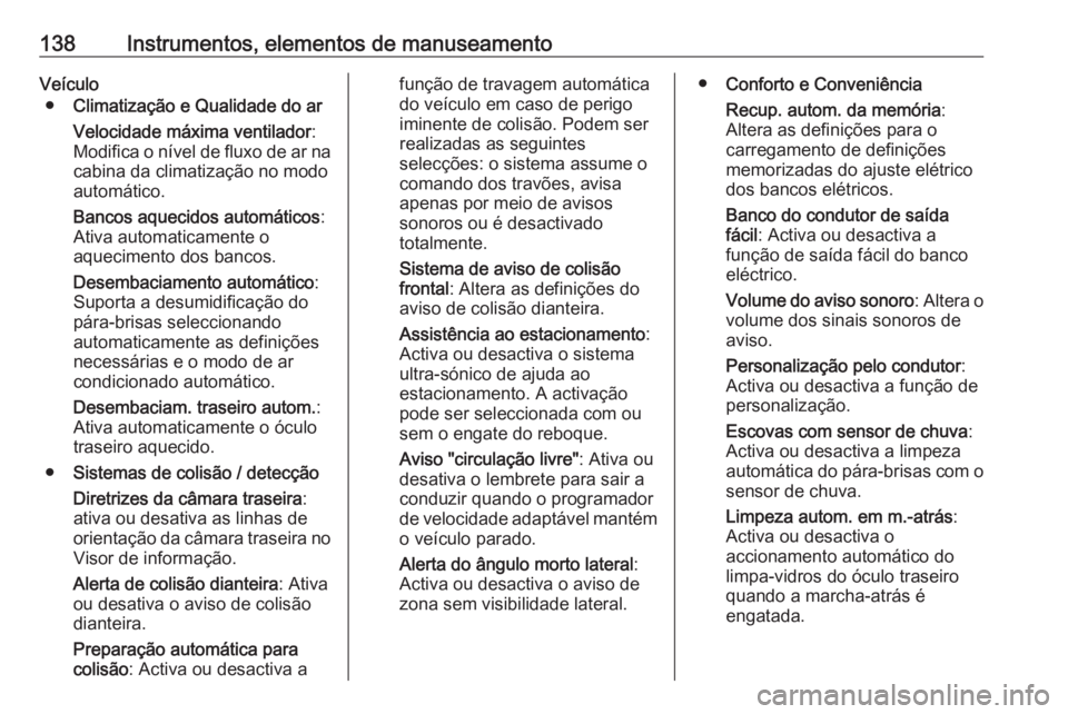 OPEL ASTRA K 2019.5 Manual de Instruções (in Portugues) 138Instrumentos, elementos de manuseamentoVeículo● Climatização e Qualidade do ar
Velocidade máxima ventilador :
Modifica o nível de fluxo de ar na cabina da climatização no modo
automático. OPEL ASTRA K 2019.5 Manual de Instruções (in Portugues) 138Instrumentos, elementos de manuseamentoVeículo● Climatização e Qualidade do ar
Velocidade máxima ventilador :
Modifica o nível de fluxo de ar na cabina da climatização no modo
automático.