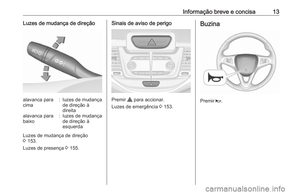OPEL ASTRA K 2019.5  Manual de Instruções (in Portugues) Informação breve e concisa13Luzes de mudança de direçãoalavanca para
cima:luzes de mudança
de direção à
direitaalavanca para
baixo:luzes de mudança
de direção à
esquerda
Luzes de mudança