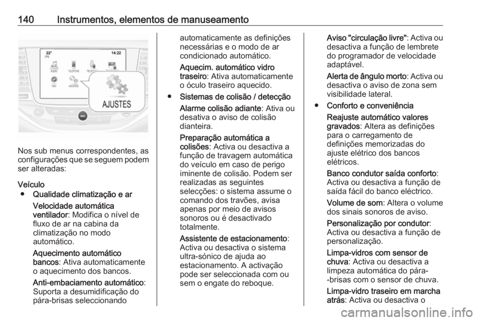 OPEL ASTRA K 2019.5 Manual de Instruções (in Portugues) 140Instrumentos, elementos de manuseamento
Nos sub menus correspondentes, as
configurações que se seguem podem
ser alteradas:
Veículo ● Qualidade climatização e ar
Velocidade automática
ventil OPEL ASTRA K 2019.5 Manual de Instruções (in Portugues) 140Instrumentos, elementos de manuseamento
Nos sub menus correspondentes, as
configurações que se seguem podem
ser alteradas:
Veículo ● Qualidade climatização e ar
Velocidade automática
ventil