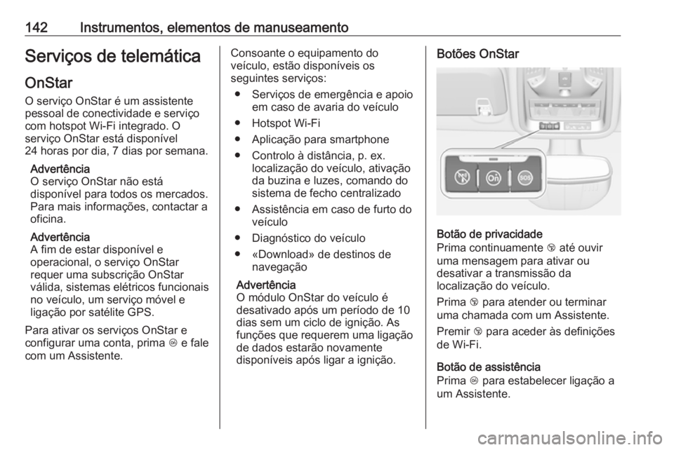 OPEL ASTRA K 2019.5 Manual de Instruções (in Portugues) 142Instrumentos, elementos de manuseamentoServiços de telemáticaOnStar
O serviço OnStar é um assistente
pessoal de conectividade e serviço
com hotspot Wi-Fi integrado. O
serviço OnStar está dis OPEL ASTRA K 2019.5 Manual de Instruções (in Portugues) 142Instrumentos, elementos de manuseamentoServiços de telemáticaOnStar
O serviço OnStar é um assistente
pessoal de conectividade e serviço
com hotspot Wi-Fi integrado. O
serviço OnStar está dis