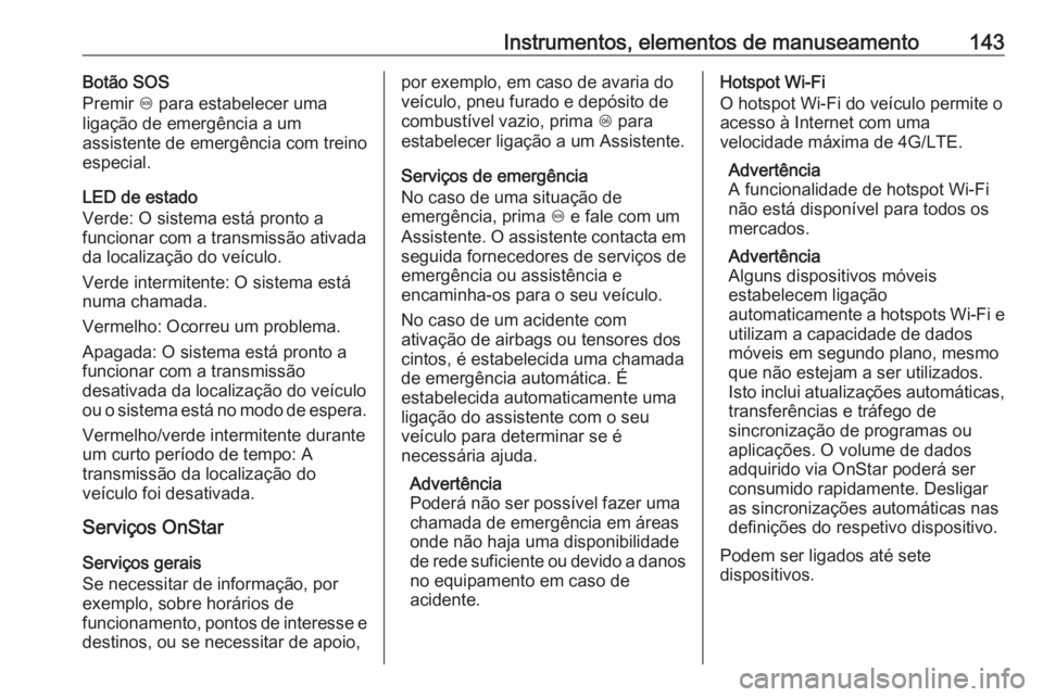 OPEL ASTRA K 2019.5 Manual de Instruções (in Portugues) Instrumentos, elementos de manuseamento143Botão SOS
Premir [ para estabelecer uma
ligação de emergência a um
assistente de emergência com treino
especial.
LED de estado
Verde: O sistema está pr OPEL ASTRA K 2019.5 Manual de Instruções (in Portugues) Instrumentos, elementos de manuseamento143Botão SOS
Premir [ para estabelecer uma
ligação de emergência a um
assistente de emergência com treino
especial.
LED de estado
Verde: O sistema está pr