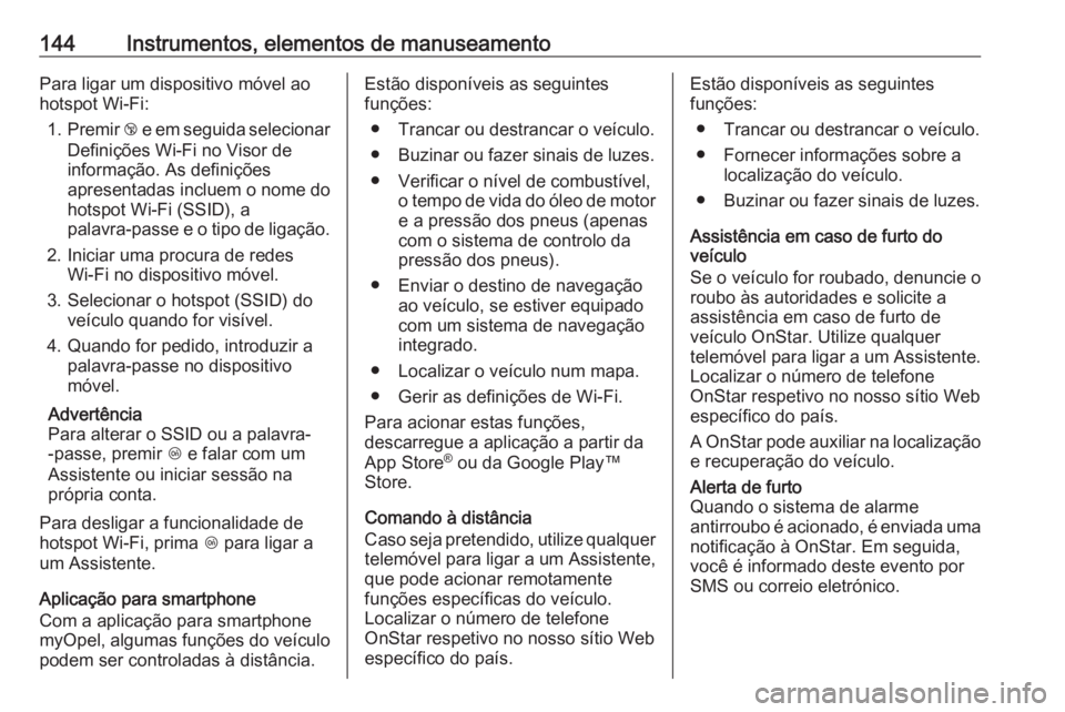 OPEL ASTRA K 2019.5 Manual de Instruções (in Portugues) 144Instrumentos, elementos de manuseamentoPara ligar um dispositivo móvel ao
hotspot Wi-Fi:
1. Premir j e em seguida selecionar
Definições Wi-Fi no Visor de informação. As definições
apresenta OPEL ASTRA K 2019.5 Manual de Instruções (in Portugues) 144Instrumentos, elementos de manuseamentoPara ligar um dispositivo móvel ao
hotspot Wi-Fi:
1. Premir j e em seguida selecionar
Definições Wi-Fi no Visor de informação. As definições
apresenta