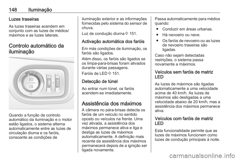 OPEL ASTRA K 2019.5 Manual de Instruções (in Portugues) 148IluminaçãoLuzes traseirasAs luzes traseiras acendem em
conjunto com as luzes de médios/
máximos e as luzes laterais.
Controlo automático dailuminação
Quando a função de controlo
automátic OPEL ASTRA K 2019.5 Manual de Instruções (in Portugues) 148IluminaçãoLuzes traseirasAs luzes traseiras acendem em
conjunto com as luzes de médios/
máximos e as luzes laterais.
Controlo automático dailuminação
Quando a função de controlo
automátic