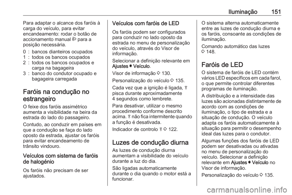 OPEL ASTRA K 2019.5 Manual de Instruções (in Portugues) Iluminação151Para adaptar o alcance dos faróis à
carga do veículo, para evitar
encandeamento: rodar o botão de
accionamento manual ? para a
posição necessária.0:bancos dianteiros ocupados1:t OPEL ASTRA K 2019.5 Manual de Instruções (in Portugues) Iluminação151Para adaptar o alcance dos faróis à
carga do veículo, para evitar
encandeamento: rodar o botão de
accionamento manual ? para a
posição necessária.0:bancos dianteiros ocupados1:t