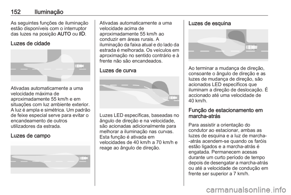 OPEL ASTRA K 2019.5 Manual de Instruções (in Portugues) 152IluminaçãoAs seguintes funções de iluminação
estão disponíveis com o interruptor
das luzes na posição AUTO ou 9.
Luzes de cidade
Ativadas automaticamente a uma
velocidade máxima de
apro OPEL ASTRA K 2019.5 Manual de Instruções (in Portugues) 152IluminaçãoAs seguintes funções de iluminação
estão disponíveis com o interruptor
das luzes na posição AUTO ou 9.
Luzes de cidade
Ativadas automaticamente a uma
velocidade máxima de
apro
