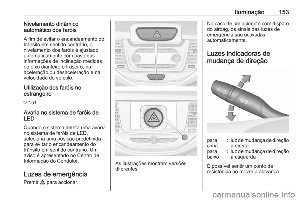 OPEL ASTRA K 2019.5 Manual de Instruções (in Portugues) Iluminação153Nivelamento dinâmico
automático dos faróis
A fim de evitar o encandeamento do
trânsito em sentido contrário, o
nivelamento dos faróis é ajustado
automaticamente com base nas
info OPEL ASTRA K 2019.5 Manual de Instruções (in Portugues) Iluminação153Nivelamento dinâmico
automático dos faróis
A fim de evitar o encandeamento do
trânsito em sentido contrário, o
nivelamento dos faróis é ajustado
automaticamente com base nas
info