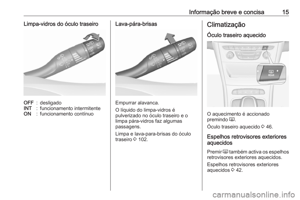 OPEL ASTRA K 2019.5 Manual de Instruções (in Portugues) Informação breve e concisa15Limpa-vidros do óculo traseiroOFF:desligadoINT:funcionamento intermitenteON:funcionamento contínuoLava-pára-brisas
Empurrar alavanca.
O líquido do limpa-vidros é
pul OPEL ASTRA K 2019.5 Manual de Instruções (in Portugues) Informação breve e concisa15Limpa-vidros do óculo traseiroOFF:desligadoINT:funcionamento intermitenteON:funcionamento contínuoLava-pára-brisas
Empurrar alavanca.
O líquido do limpa-vidros é
pul