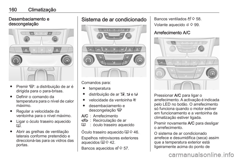 OPEL ASTRA K 2019.5 Manual de Instruções (in Portugues) 160ClimatizaçãoDesembaciamento e
descongelação
● Premir V: a distribuição de ar é
dirigida para o para-brisas.
● Definir o comando da temperatura para o nível de calor
máximo.
● Regula OPEL ASTRA K 2019.5 Manual de Instruções (in Portugues) 160ClimatizaçãoDesembaciamento e
descongelação
● Premir V: a distribuição de ar é
dirigida para o para-brisas.
● Definir o comando da temperatura para o nível de calor
máximo.
● Regula