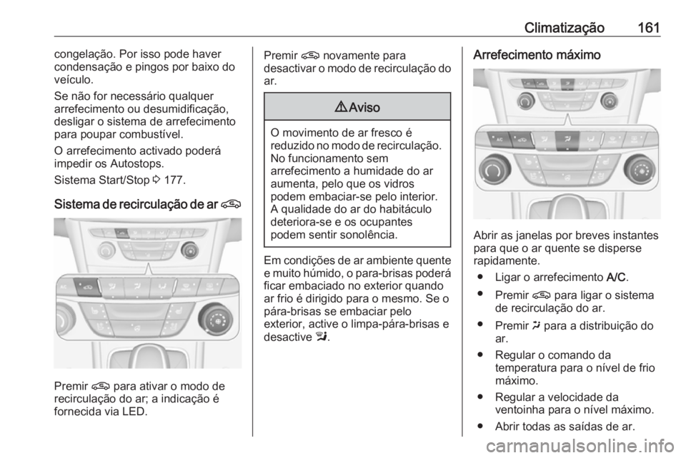 OPEL ASTRA K 2019.5 Manual de Instruções (in Portugues) Climatização161congelação. Por isso pode haver
condensação e pingos por baixo do
veículo.
Se não for necessário qualquer
arrefecimento ou desumidificação,
desligar o sistema de arrefeciment OPEL ASTRA K 2019.5 Manual de Instruções (in Portugues) Climatização161congelação. Por isso pode haver
condensação e pingos por baixo do
veículo.
Se não for necessário qualquer
arrefecimento ou desumidificação,
desligar o sistema de arrefeciment