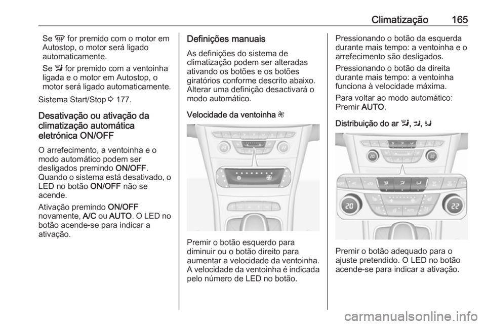 OPEL ASTRA K 2019.5 Manual de Instruções (in Portugues) Climatização165Se V for premido com o motor em
Autostop, o motor será ligado
automaticamente.
Se l for premido com a ventoinha
ligada e o motor em Autostop, o
motor será ligado automaticamente.
S OPEL ASTRA K 2019.5 Manual de Instruções (in Portugues) Climatização165Se V for premido com o motor em
Autostop, o motor será ligado
automaticamente.
Se l for premido com a ventoinha
ligada e o motor em Autostop, o
motor será ligado automaticamente.
S