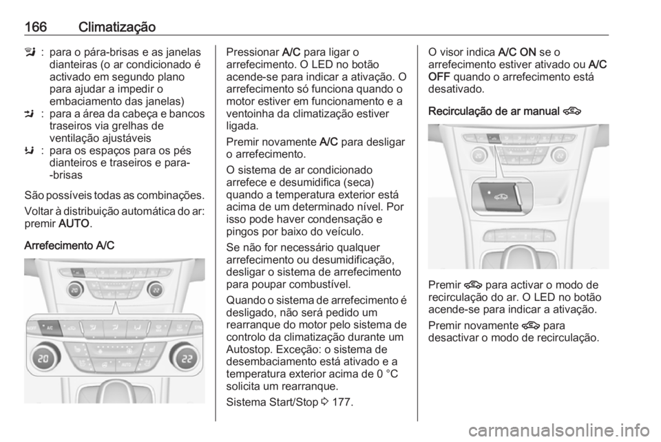 OPEL ASTRA K 2019.5 Manual de Instruções (in Portugues) 166Climatizaçãol:para o pára-brisas e as janelas
dianteiras (o ar condicionado é
activado em segundo plano
para ajudar a impedir o
embaciamento das janelas)M:para a área da cabeça e bancos trase OPEL ASTRA K 2019.5 Manual de Instruções (in Portugues) 166Climatizaçãol:para o pára-brisas e as janelas
dianteiras (o ar condicionado é
activado em segundo plano
para ajudar a impedir o
embaciamento das janelas)M:para a área da cabeça e bancos trase