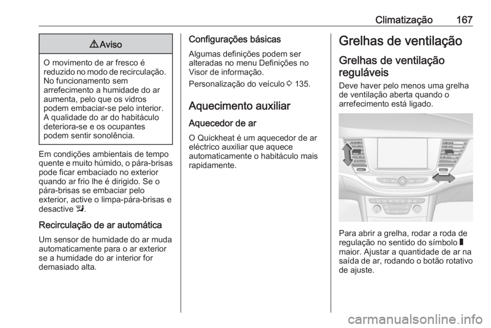 OPEL ASTRA K 2019.5 Manual de Instruções (in Portugues) Climatização1679Aviso
O movimento de ar fresco é
reduzido no modo de recirculação. No funcionamento sem
arrefecimento a humidade do ar
aumenta, pelo que os vidros
podem embaciar-se pelo interior. OPEL ASTRA K 2019.5 Manual de Instruções (in Portugues) Climatização1679Aviso
O movimento de ar fresco é
reduzido no modo de recirculação. No funcionamento sem
arrefecimento a humidade do ar
aumenta, pelo que os vidros
podem embaciar-se pelo interior.