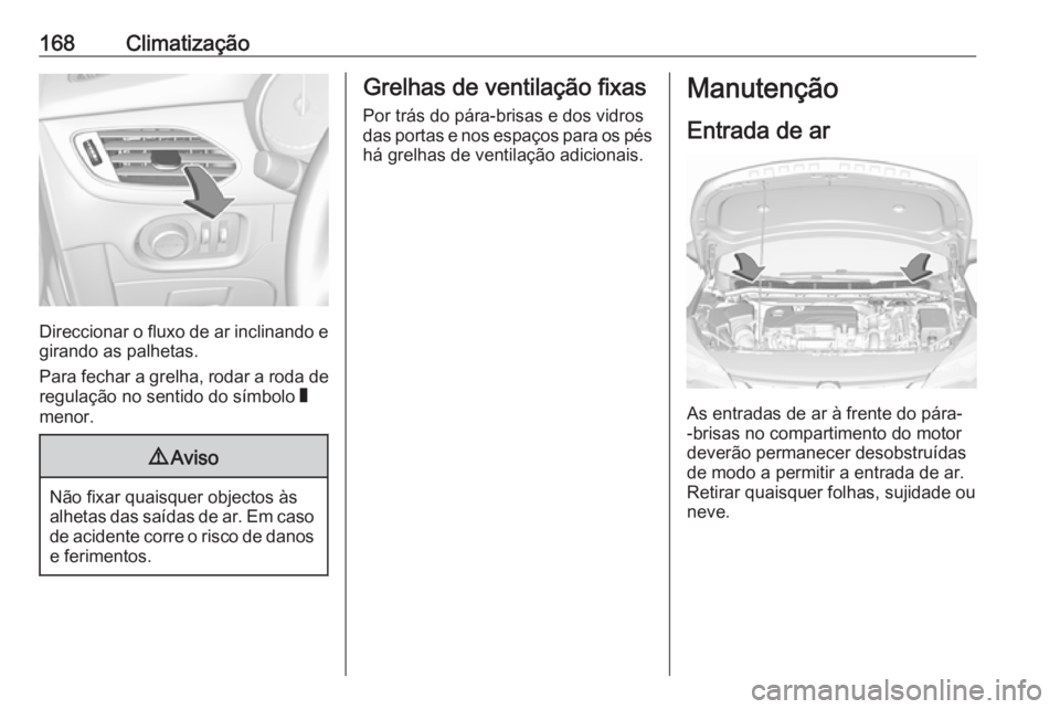 OPEL ASTRA K 2019.5 Manual de Instruções (in Portugues) 168Climatização
Direccionar o fluxo de ar inclinando egirando as palhetas.
Para fechar a grelha, rodar a roda de
regulação no sentido do símbolo W
menor.
9 Aviso
Não fixar quaisquer objectos à OPEL ASTRA K 2019.5 Manual de Instruções (in Portugues) 168Climatização
Direccionar o fluxo de ar inclinando egirando as palhetas.
Para fechar a grelha, rodar a roda de
regulação no sentido do símbolo W
menor.
9 Aviso
Não fixar quaisquer objectos à