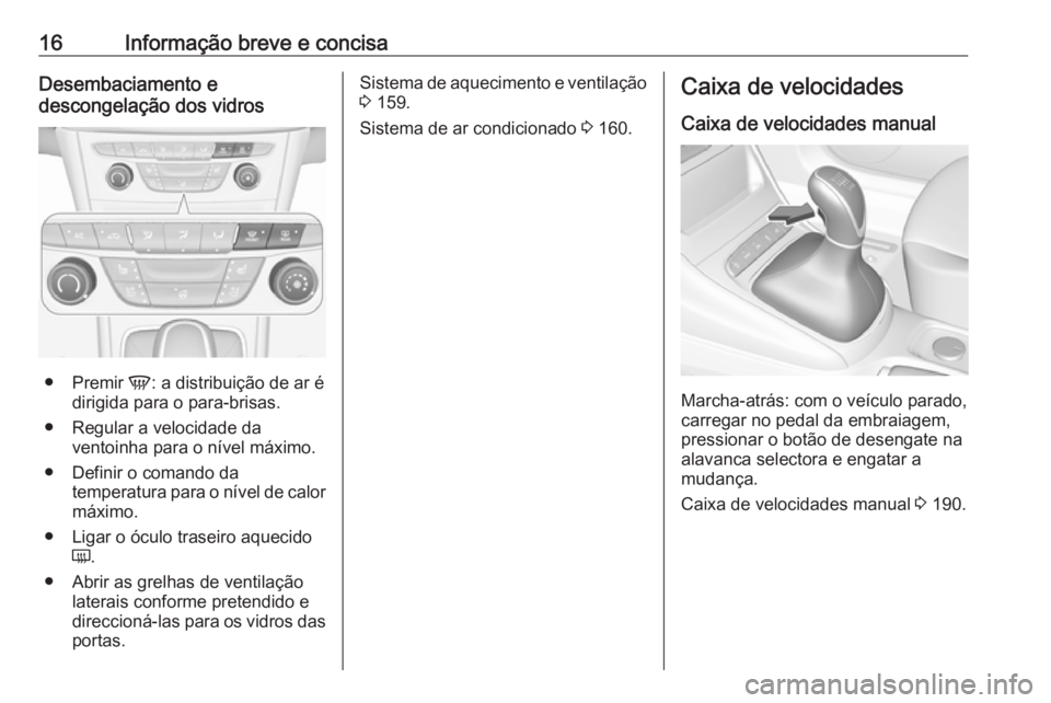 OPEL ASTRA K 2019.5  Manual de Instruções (in Portugues) 16Informação breve e concisaDesembaciamento e
descongelação dos vidros
● Premir  V: a distribuição de ar é
dirigida para o para-brisas.
● Regular a velocidade da ventoinha para o nível má