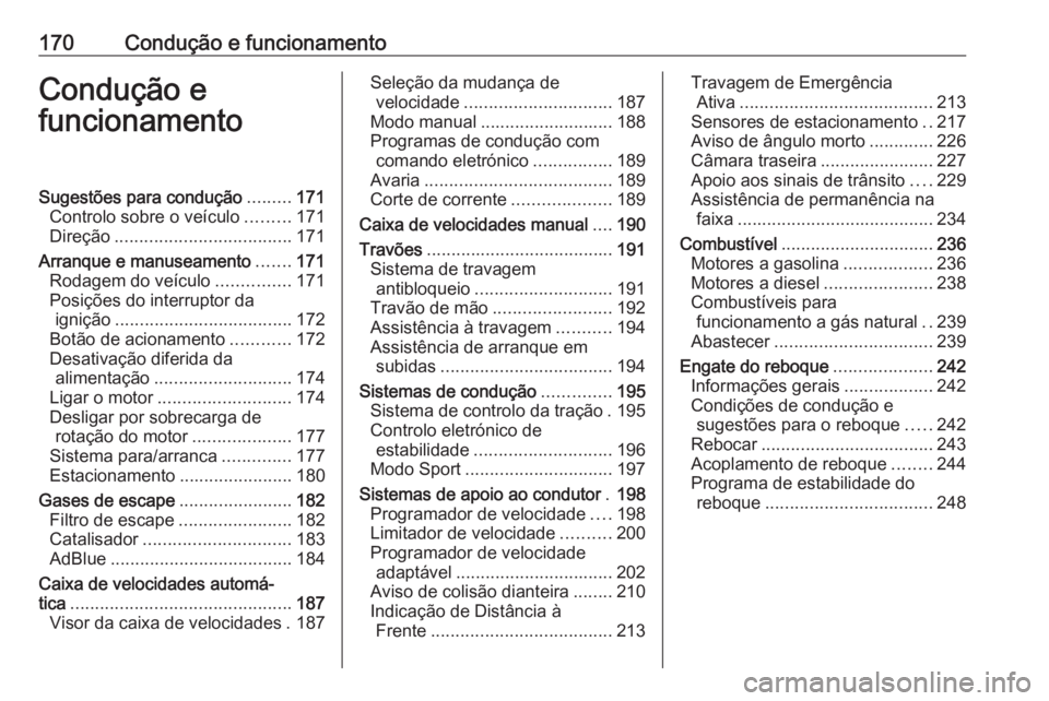 OPEL ASTRA K 2019.5 Manual de Instruções (in Portugues) 170Condução e funcionamentoCondução e
funcionamentoSugestões para condução .........171
Controlo sobre o veículo .........171
Direção .................................... 171
Arranque e manu OPEL ASTRA K 2019.5 Manual de Instruções (in Portugues) 170Condução e funcionamentoCondução e
funcionamentoSugestões para condução .........171
Controlo sobre o veículo .........171
Direção .................................... 171
Arranque e manu