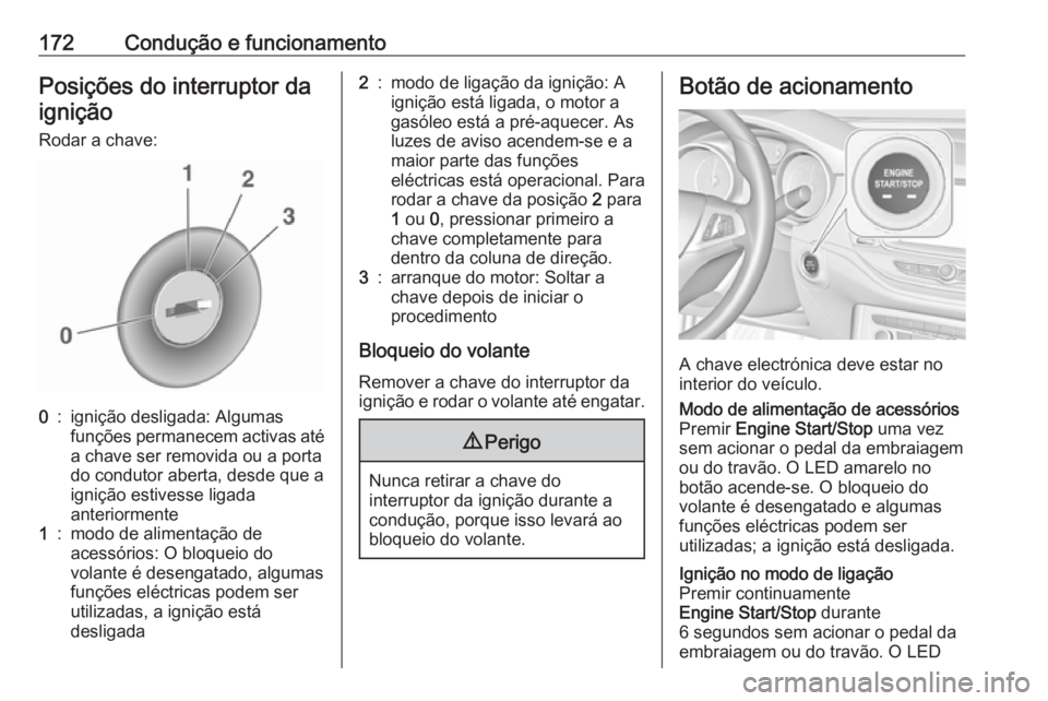 OPEL ASTRA K 2019.5 Manual de Instruções (in Portugues) 172Condução e funcionamentoPosições do interruptor da
ignição
Rodar a chave:0:ignição desligada: Algumas
funções permanecem activas até
a chave ser removida ou a porta
do condutor aberta, d OPEL ASTRA K 2019.5 Manual de Instruções (in Portugues) 172Condução e funcionamentoPosições do interruptor da
ignição
Rodar a chave:0:ignição desligada: Algumas
funções permanecem activas até
a chave ser removida ou a porta
do condutor aberta, d