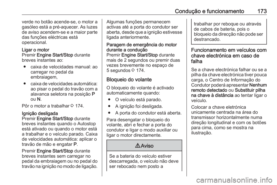 OPEL ASTRA K 2019.5 Manual de Instruções (in Portugues) Condução e funcionamento173verde no botão acende-se, o motor a
gasóleo está a pré-aquecer. As luzes de aviso acendem-se e a maior partedas funções eléctricas está
operacional.Ligar o motor
P OPEL ASTRA K 2019.5 Manual de Instruções (in Portugues) Condução e funcionamento173verde no botão acende-se, o motor a
gasóleo está a pré-aquecer. As luzes de aviso acendem-se e a maior partedas funções eléctricas está
operacional.Ligar o motor
P