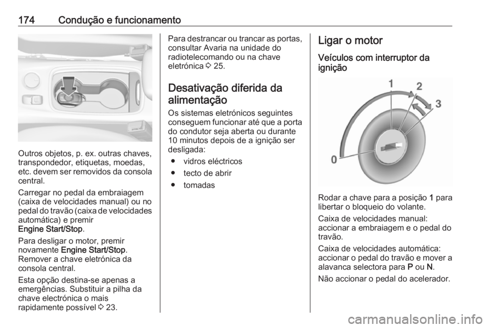 OPEL ASTRA K 2019.5 Manual de Instruções (in Portugues) 174Condução e funcionamento
Outros objetos, p. ex. outras chaves,
transpondedor, etiquetas, moedas,
etc. devem ser removidos da consola central.
Carregar no pedal da embraiagem
(caixa de velocidades OPEL ASTRA K 2019.5 Manual de Instruções (in Portugues) 174Condução e funcionamento
Outros objetos, p. ex. outras chaves,
transpondedor, etiquetas, moedas,
etc. devem ser removidos da consola central.
Carregar no pedal da embraiagem
(caixa de velocidades