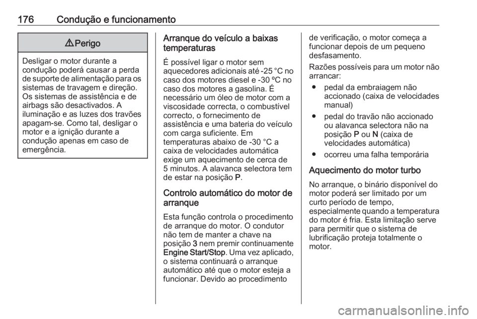 OPEL ASTRA K 2019.5  Manual de Instruções (in Portugues) 176Condução e funcionamento9Perigo
Desligar o motor durante a
condução poderá causar a perda
de suporte de alimentação para os sistemas de travagem e direção.
Os sistemas de assistência e de