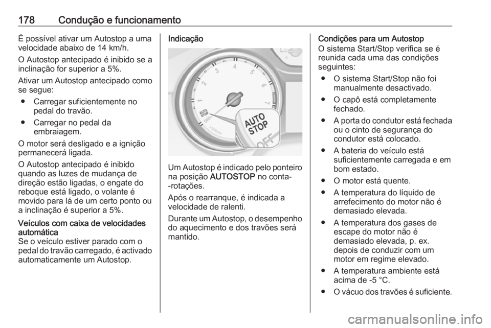 OPEL ASTRA K 2019.5 Manual de Instruções (in Portugues) 178Condução e funcionamentoÉ possível ativar um Autostop a uma
velocidade abaixo de 14 km/h.
O Autostop antecipado é inibido se a
inclinação for superior a 5%.
Ativar um Autostop antecipado com OPEL ASTRA K 2019.5 Manual de Instruções (in Portugues) 178Condução e funcionamentoÉ possível ativar um Autostop a uma
velocidade abaixo de 14 km/h.
O Autostop antecipado é inibido se a
inclinação for superior a 5%.
Ativar um Autostop antecipado com