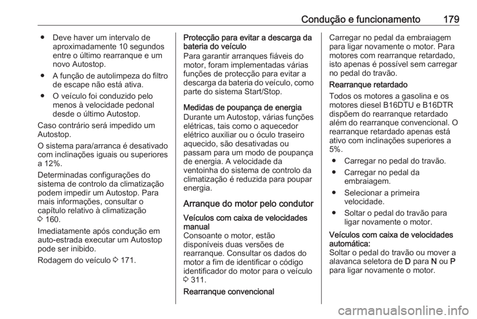 OPEL ASTRA K 2019.5 Manual de Instruções (in Portugues) Condução e funcionamento179● Deve haver um intervalo deaproximadamente 10 segundos
entre o último rearranque e um
novo Autostop.
● A função de autolimpeza do filtro
de escape não está ativa OPEL ASTRA K 2019.5 Manual de Instruções (in Portugues) Condução e funcionamento179● Deve haver um intervalo deaproximadamente 10 segundos
entre o último rearranque e um
novo Autostop.
● A função de autolimpeza do filtro
de escape não está ativa