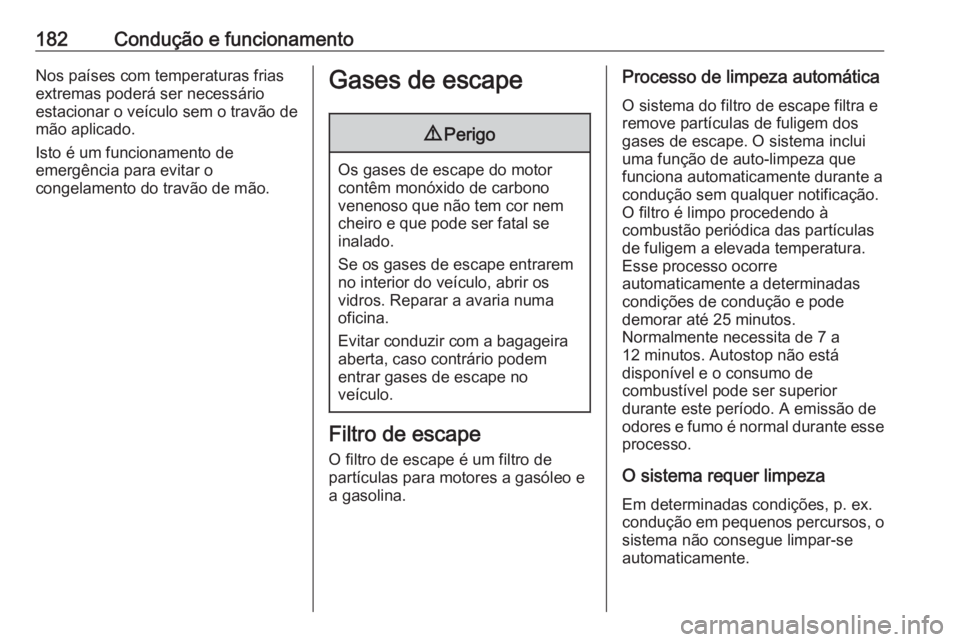 OPEL ASTRA K 2019.5 Manual de Instruções (in Portugues) 182Condução e funcionamentoNos países com temperaturas frias
extremas poderá ser necessário
estacionar o veículo sem o travão de
mão aplicado.
Isto é um funcionamento de
emergência para evit OPEL ASTRA K 2019.5 Manual de Instruções (in Portugues) 182Condução e funcionamentoNos países com temperaturas frias
extremas poderá ser necessário
estacionar o veículo sem o travão de
mão aplicado.
Isto é um funcionamento de
emergência para evit