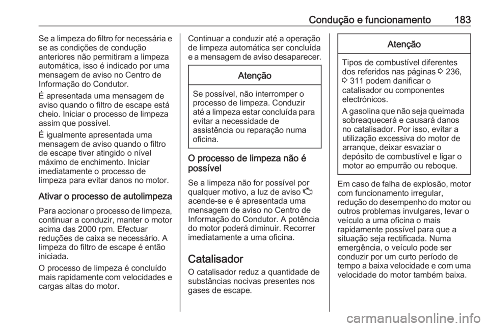 OPEL ASTRA K 2019.5 Manual de Instruções (in Portugues) Condução e funcionamento183Se a limpeza do filtro for necessária e
se as condições de condução
anteriores não permitiram a limpeza
automática, isso é indicado por uma
mensagem de aviso no Ce OPEL ASTRA K 2019.5 Manual de Instruções (in Portugues) Condução e funcionamento183Se a limpeza do filtro for necessária e
se as condições de condução
anteriores não permitiram a limpeza
automática, isso é indicado por uma
mensagem de aviso no Ce