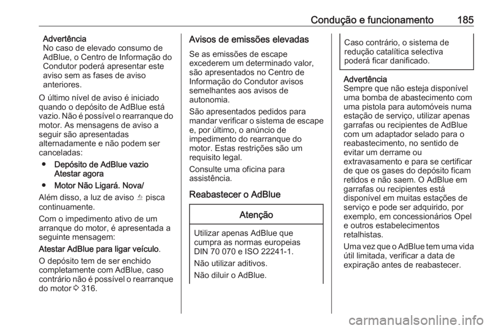 OPEL ASTRA K 2019.5 Manual de Instruções (in Portugues) Condução e funcionamento185Advertência
No caso de elevado consumo de
AdBlue, o Centro de Informação do
Condutor poderá apresentar este aviso sem as fases de aviso
anteriores.
O último nível de OPEL ASTRA K 2019.5 Manual de Instruções (in Portugues) Condução e funcionamento185Advertência
No caso de elevado consumo de
AdBlue, o Centro de Informação do
Condutor poderá apresentar este aviso sem as fases de aviso
anteriores.
O último nível de