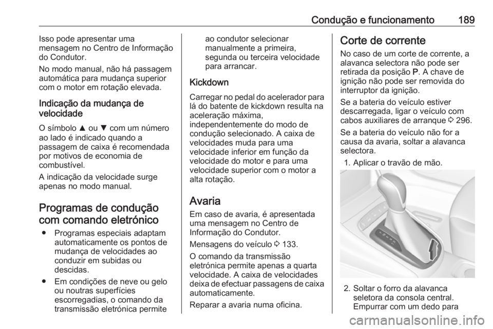 OPEL ASTRA K 2019.5 Manual de Instruções (in Portugues) Condução e funcionamento189Isso pode apresentar uma
mensagem no Centro de Informação
do Condutor.
No modo manual, não há passagem
automática para mudança superior
com o motor em rotação elev OPEL ASTRA K 2019.5 Manual de Instruções (in Portugues) Condução e funcionamento189Isso pode apresentar uma
mensagem no Centro de Informação
do Condutor.
No modo manual, não há passagem
automática para mudança superior
com o motor em rotação elev
