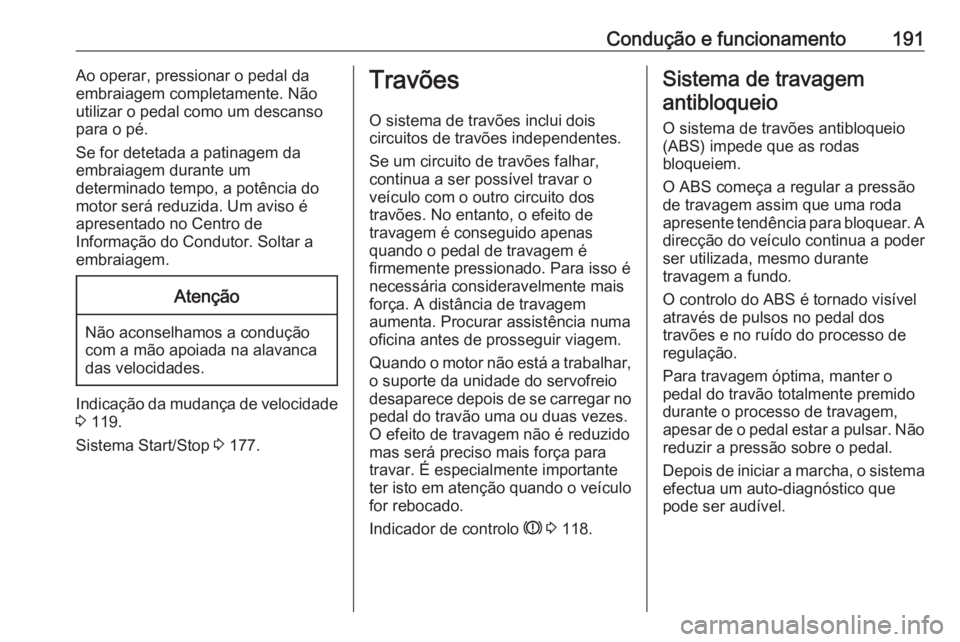 OPEL ASTRA K 2019.5 Manual de Instruções (in Portugues) Condução e funcionamento191Ao operar, pressionar o pedal da
embraiagem completamente. Não
utilizar o pedal como um descanso
para o pé.
Se for detetada a patinagem da
embraiagem durante um
determin OPEL ASTRA K 2019.5 Manual de Instruções (in Portugues) Condução e funcionamento191Ao operar, pressionar o pedal da
embraiagem completamente. Não
utilizar o pedal como um descanso
para o pé.
Se for detetada a patinagem da
embraiagem durante um
determin