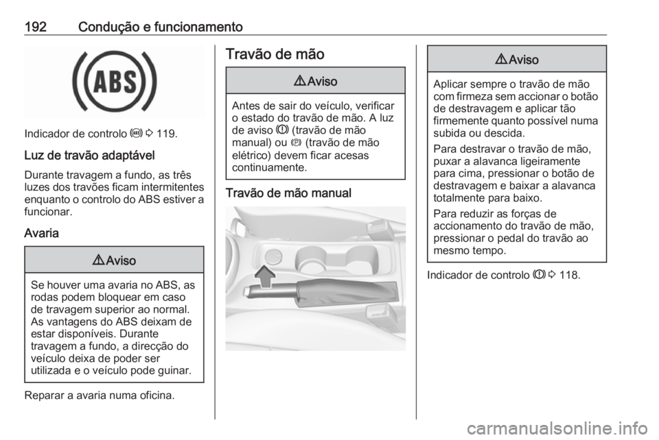 OPEL ASTRA K 2019.5 Manual de Instruções (in Portugues) 192Condução e funcionamento
Indicador de controlo u 3 119.
Luz de travão adaptável
Durante travagem a fundo, as três
luzes dos travões ficam intermitentes enquanto o controlo do ABS estiver a
f OPEL ASTRA K 2019.5 Manual de Instruções (in Portugues) 192Condução e funcionamento
Indicador de controlo u 3 119.
Luz de travão adaptável
Durante travagem a fundo, as três
luzes dos travões ficam intermitentes enquanto o controlo do ABS estiver a
f