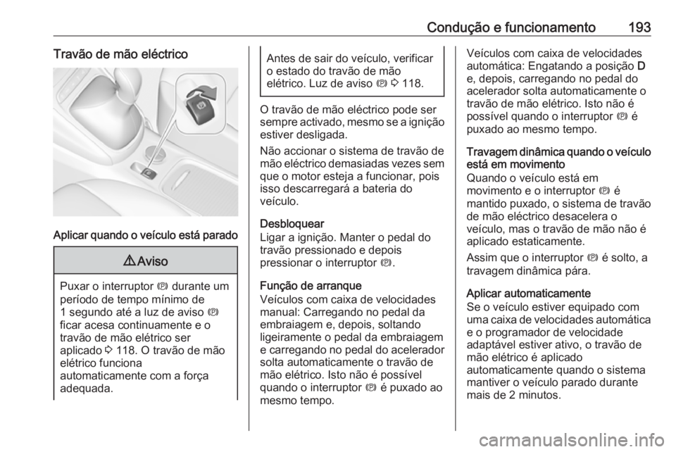 OPEL ASTRA K 2019.5 Manual de Instruções (in Portugues) Condução e funcionamento193Travão de mão eléctrico
Aplicar quando o veículo está parado
9Aviso
Puxar o interruptor m durante um
período de tempo mínimo de
1 segundo até a luz de aviso m
fi OPEL ASTRA K 2019.5 Manual de Instruções (in Portugues) Condução e funcionamento193Travão de mão eléctrico
Aplicar quando o veículo está parado
9Aviso
Puxar o interruptor m durante um
período de tempo mínimo de
1 segundo até a luz de aviso m
fi