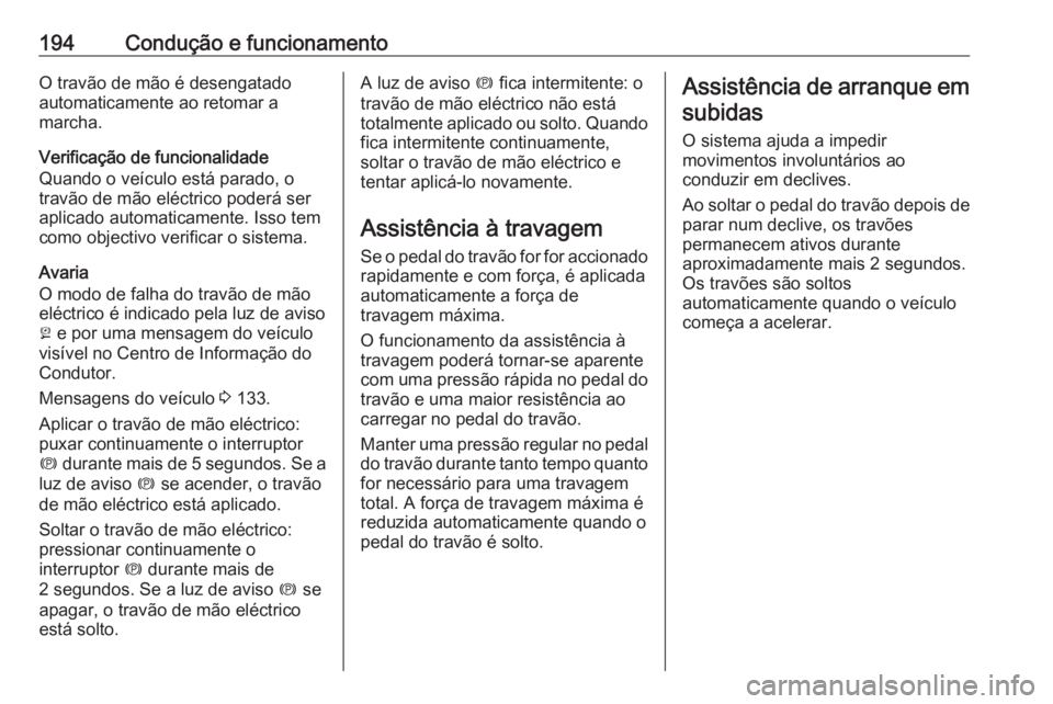 OPEL ASTRA K 2019.5 Manual de Instruções (in Portugues) 194Condução e funcionamentoO travão de mão é desengatado
automaticamente ao retomar a
marcha.
Verificação de funcionalidade
Quando o veículo está parado, o
travão de mão eléctrico poderá OPEL ASTRA K 2019.5 Manual de Instruções (in Portugues) 194Condução e funcionamentoO travão de mão é desengatado
automaticamente ao retomar a
marcha.
Verificação de funcionalidade
Quando o veículo está parado, o
travão de mão eléctrico poderá