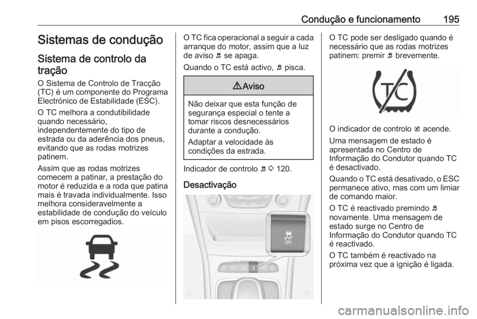 OPEL ASTRA K 2019.5 Manual de Instruções (in Portugues) Condução e funcionamento195Sistemas de condução
Sistema de controlo da tração
O Sistema de Controlo de Tracção
(TC) é um componente do Programa
Electrónico de Estabilidade (ESC).
O TC melhor OPEL ASTRA K 2019.5 Manual de Instruções (in Portugues) Condução e funcionamento195Sistemas de condução
Sistema de controlo da tração
O Sistema de Controlo de Tracção
(TC) é um componente do Programa
Electrónico de Estabilidade (ESC).
O TC melhor