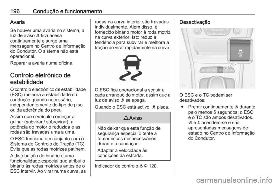 OPEL ASTRA K 2019.5 Manual de Instruções (in Portugues) 196Condução e funcionamentoAvaria
Se houver uma avaria no sistema, a
luz de aviso b fica acesa
continuamente e surge uma
mensagem no Centro de Informação
do Condutor. O sistema não está
operaci OPEL ASTRA K 2019.5 Manual de Instruções (in Portugues) 196Condução e funcionamentoAvaria
Se houver uma avaria no sistema, a
luz de aviso b fica acesa
continuamente e surge uma
mensagem no Centro de Informação
do Condutor. O sistema não está
operaci