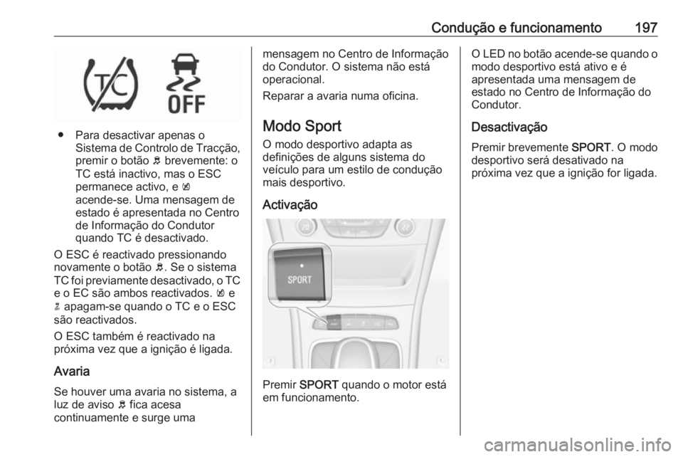 OPEL ASTRA K 2019.5 Manual de Instruções (in Portugues) Condução e funcionamento197
● Para desactivar apenas oSistema de Controlo de Tracção,
premir o botão b brevemente: o
TC está inactivo, mas o ESC
permanece activo, e k
acende-se. Uma mensagem OPEL ASTRA K 2019.5 Manual de Instruções (in Portugues) Condução e funcionamento197
● Para desactivar apenas oSistema de Controlo de Tracção,
premir o botão b brevemente: o
TC está inactivo, mas o ESC
permanece activo, e k
acende-se. Uma mensagem