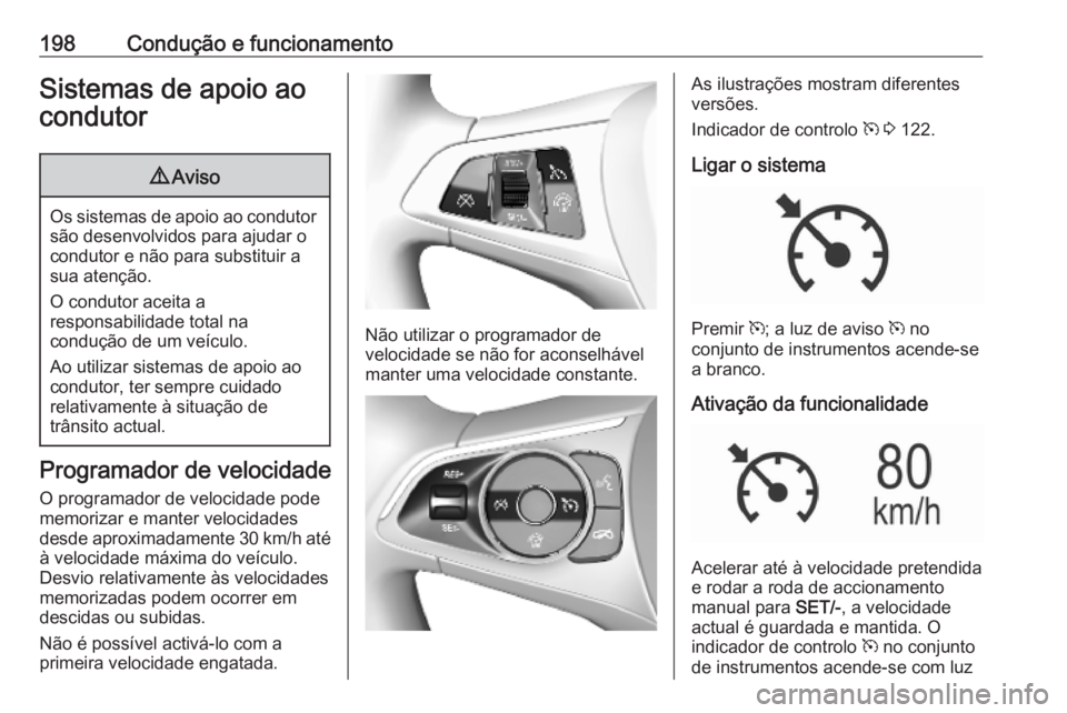 OPEL ASTRA K 2019.5 Manual de Instruções (in Portugues) 198Condução e funcionamentoSistemas de apoio ao
condutor9 Aviso
Os sistemas de apoio ao condutor
são desenvolvidos para ajudar o
condutor e não para substituir a
sua atenção.
O condutor aceita a OPEL ASTRA K 2019.5 Manual de Instruções (in Portugues) 198Condução e funcionamentoSistemas de apoio ao
condutor9 Aviso
Os sistemas de apoio ao condutor
são desenvolvidos para ajudar o
condutor e não para substituir a
sua atenção.
O condutor aceita a
