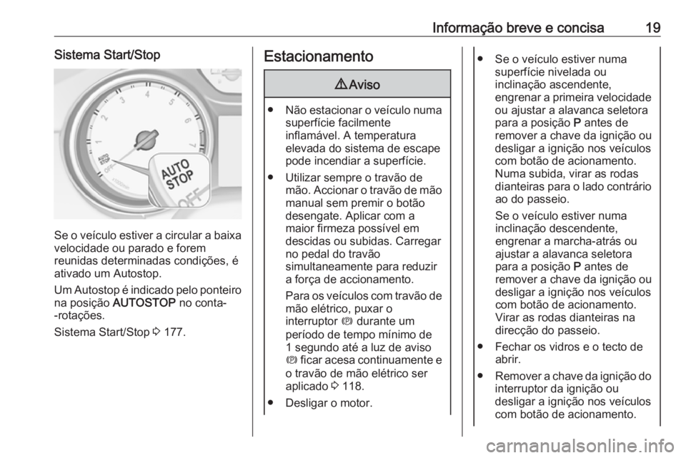 OPEL ASTRA K 2019.5 Manual de Instruções (in Portugues) Informação breve e concisa19Sistema Start/Stop
Se o veículo estiver a circular a baixavelocidade ou parado e forem
reunidas determinadas condições, é
ativado um Autostop.
Um Autostop é indicado OPEL ASTRA K 2019.5 Manual de Instruções (in Portugues) Informação breve e concisa19Sistema Start/Stop
Se o veículo estiver a circular a baixavelocidade ou parado e forem
reunidas determinadas condições, é
ativado um Autostop.
Um Autostop é indicado